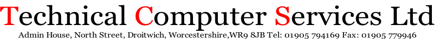 Technical Computer Services Ltd
Admin House, North Street, Droitwich, Worcestershire,WR9 8JB Tel: 01905 794169 Fax: 01905 779946
